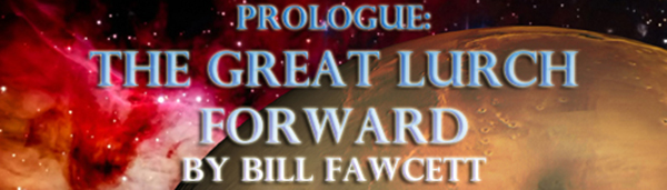 PROLOGUE: THE GREAT LURCH FORWARD BY BILL FAWCETT