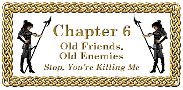 Chapter 6: Old Friends, Old Enemies Stop You're Killing Me