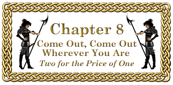 Chapter 8: Come Out, Come Out Wherever You Are Two for the Price of One
