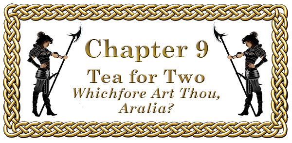 Chapter 9: Tea for Two Whichfore Art Thou, Aralia