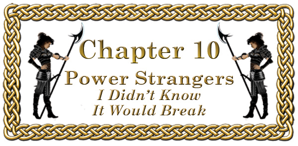Chapter 10: Power Strangers I Didn't Know It Would Break
