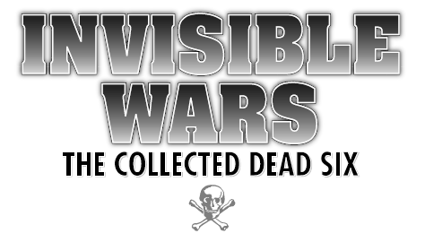 Invisible Wars: The Collected Dead Six