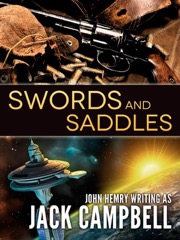 Swords And Saddles In The New York Times Bestselling Lost Fleet Series Author Jack Campbell Has Taken Readers And Captain Black Jack Geary On A Fast Paced Journey Of Conquest Across Vast Reaches Of Space Now In The Three Novellas Contained In